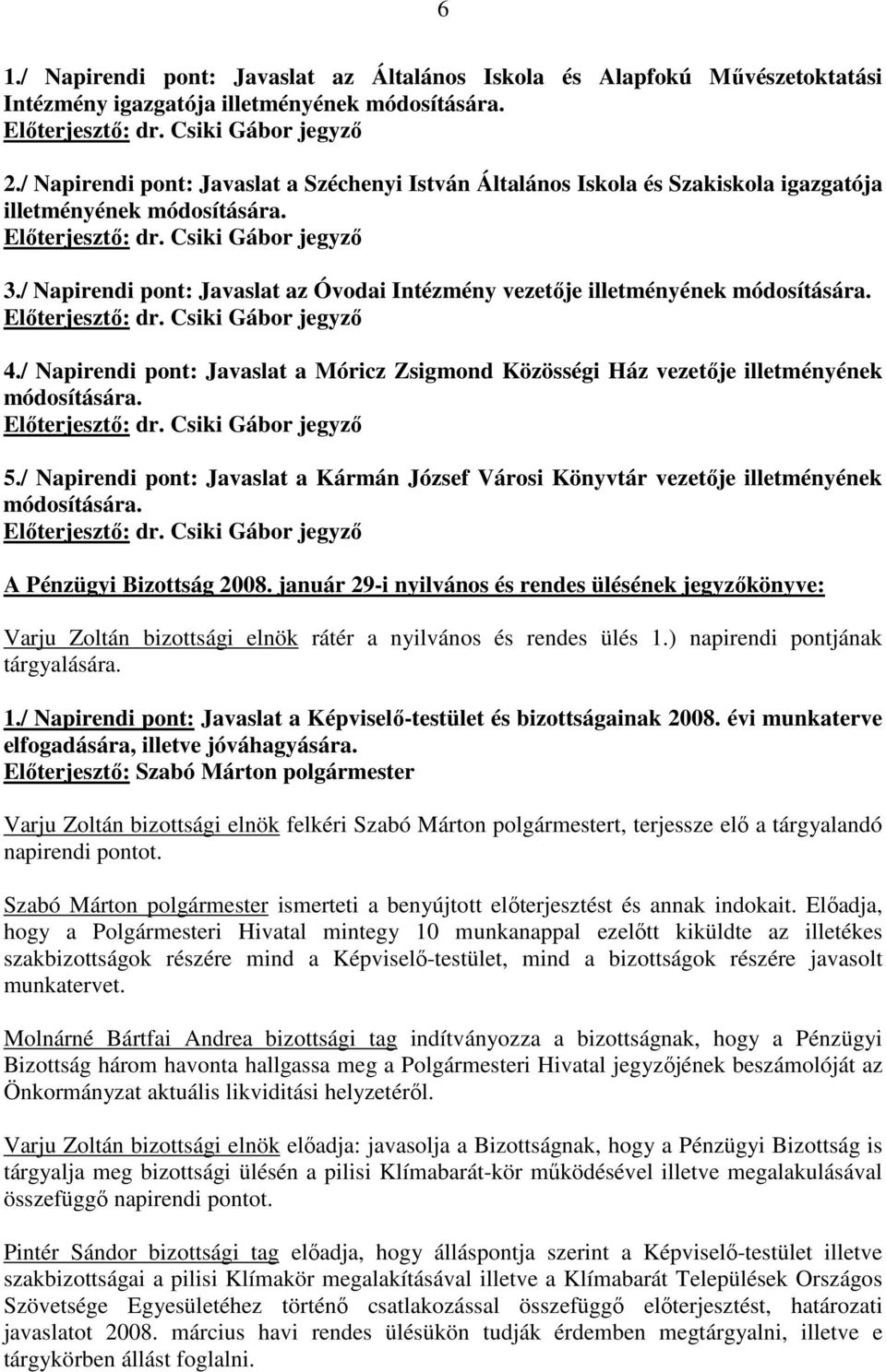 / Napirendi pont: Javaslat az Óvodai Intézmény vezetıje illetményének módosítására. 4./ Napirendi pont: Javaslat a Móricz Zsigmond Közösségi Ház vezetıje illetményének módosítására. 5.
