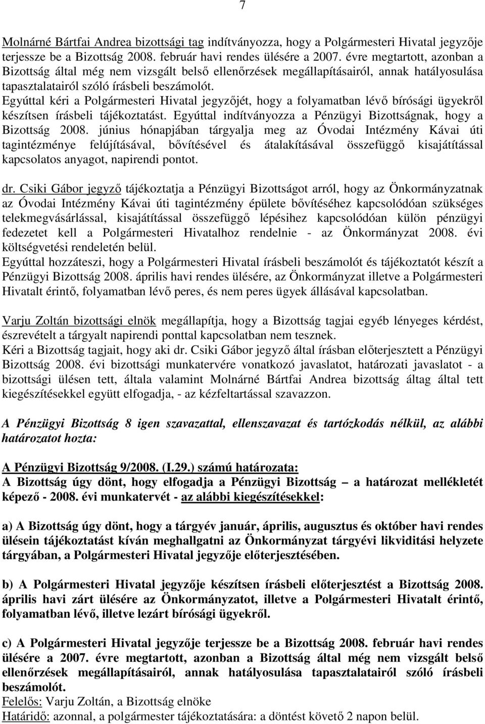 Egyúttal kéri a Polgármesteri Hivatal jegyzıjét, hogy a folyamatban lévı bírósági ügyekrıl készítsen írásbeli tájékoztatást. Egyúttal indítványozza a Pénzügyi Bizottságnak, hogy a Bizottság 2008.
