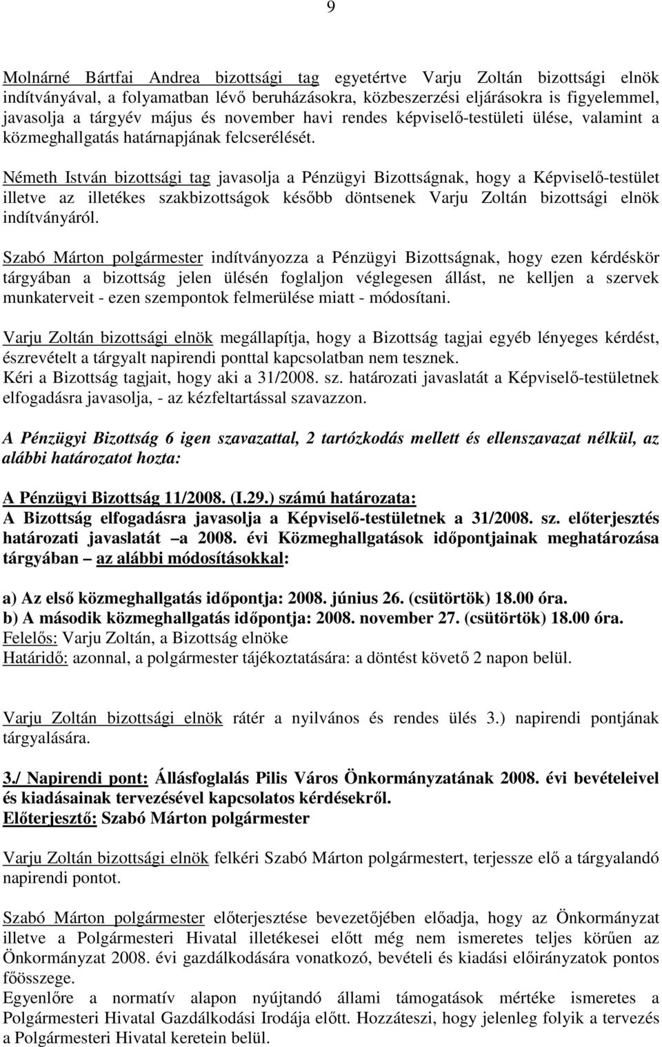 Németh István bizottsági tag javasolja a Pénzügyi Bizottságnak, hogy a Képviselı-testület illetve az illetékes szakbizottságok késıbb döntsenek Varju Zoltán bizottsági elnök indítványáról.