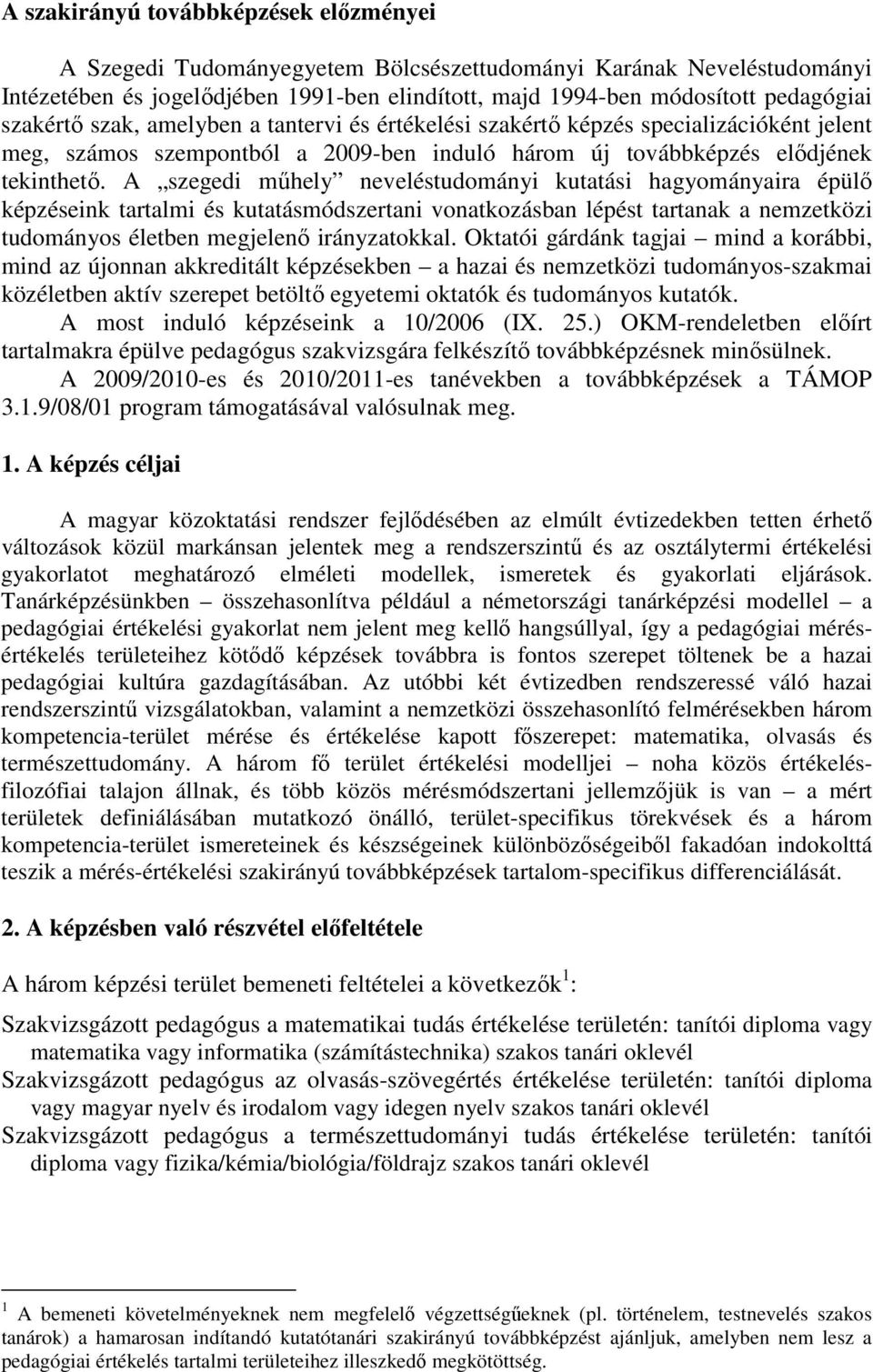 A szegedi mőhely neveléstudományi kutatási hagyományaira épülı képzéseink tartalmi és kutatásmódszertani vonatkozásban lépést tartanak a nemzetközi tudományos életben megjelenı irányzatokkal.