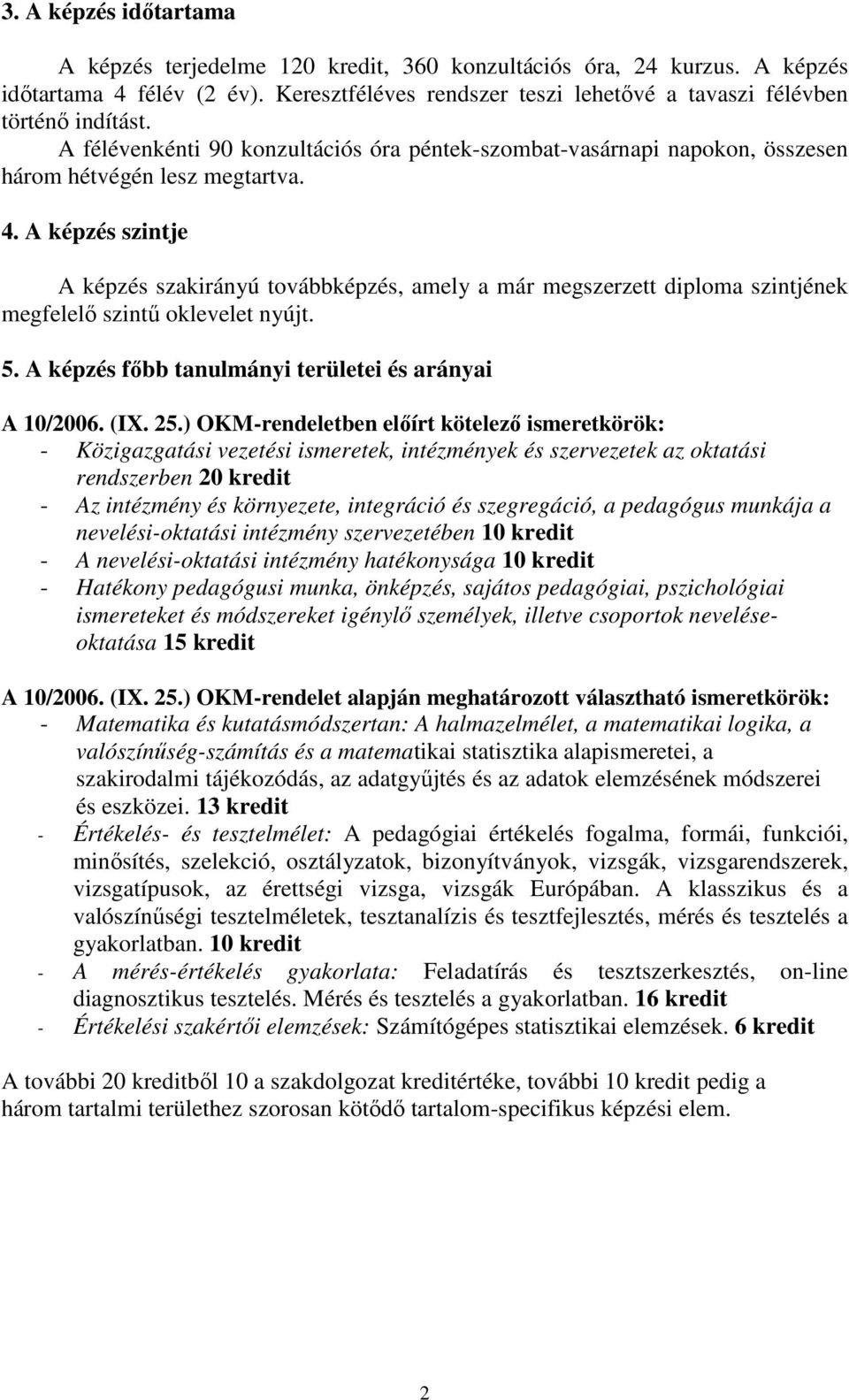 A képzés szintje A képzés szakirányú továbbképzés, amely a már megszerzett diploma szintjének megfelelı szintő oklevelet nyújt. 5. A képzés fıbb tanulmányi területei és arányai A 10/2006. (IX. 25.