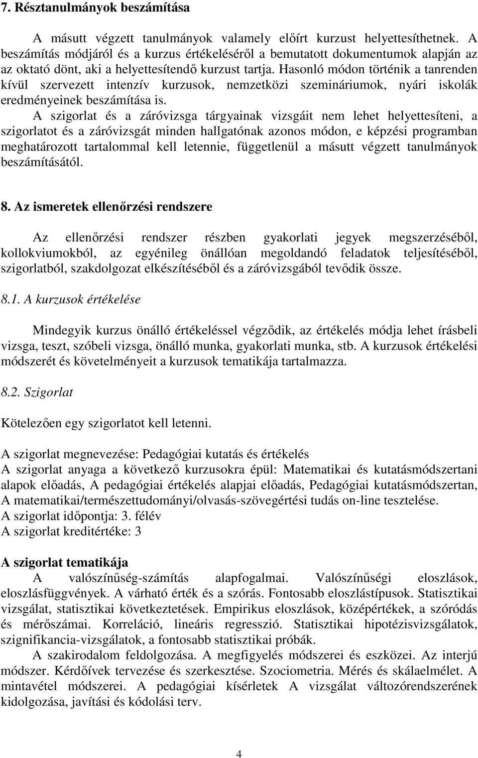 Hasonló módon történik a tanrenden kívül szervezett intenzív kurzusok, nemzetközi szemináriumok, nyári iskolák eredményeinek beszámítása is.