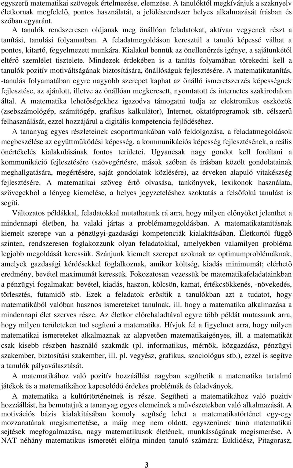 A feladatmegoldáson keresztül a tanuló képessé válhat a pontos, kitartó, fegyelmezett munkára. Kialakul bennük az önellenőrzés igénye, a sajátunkétól eltérő szemlélet tisztelete.