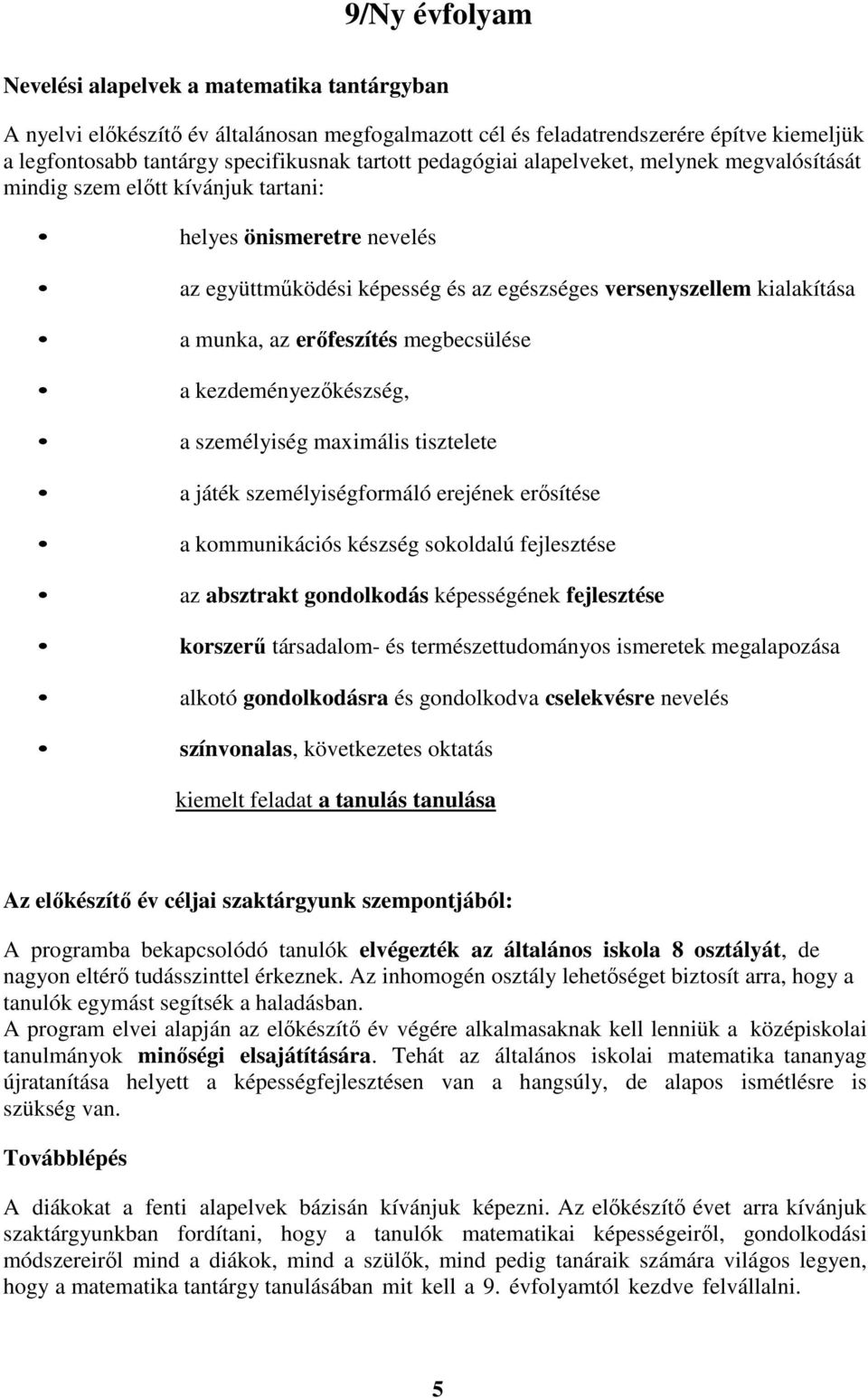 erőfeszítés megbecsülése a kezdeményezőkészség, a személyiség maximális tisztelete a játék személyiségformáló erejének erősítése a kommunikációs készség sokoldalú fejlesztése az absztrakt gondolkodás