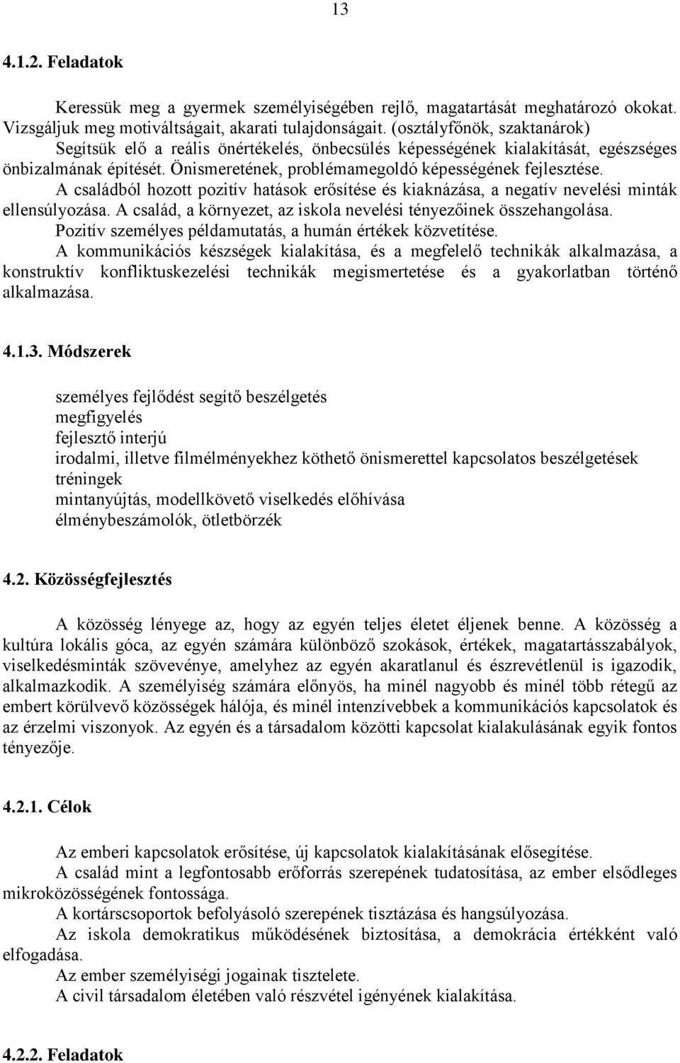 A családból hozott pozitív hatások erősítése és kiaknázása, a negatív nevelési minták ellensúlyozása. A család, a környezet, az iskola nevelési tényezőinek összehangolása.