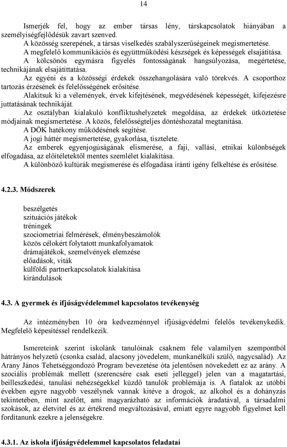 Az egyéni és a közösségi érdekek összehangolására való törekvés. A csoporthoz tartozás érzésének és felelősségének erősítése.