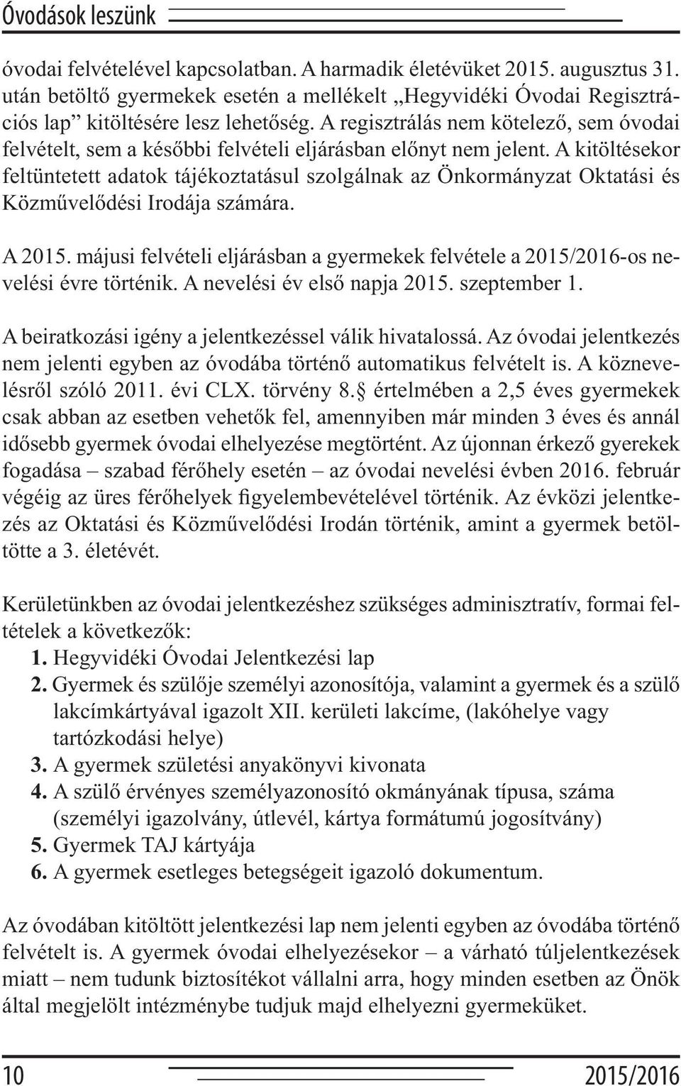 A kitöltésekor feltüntetett adatok tájékoztatásul szolgálnak az Önkormányzat Oktatási és Közművelődési Irodája számára. A 2015.