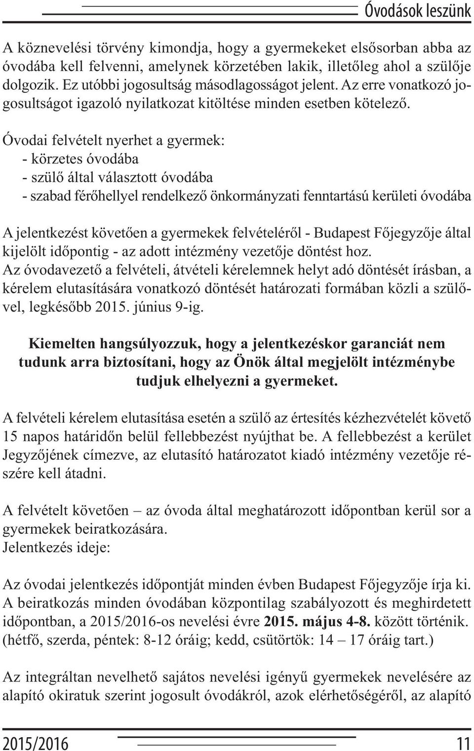 Óvodai felvételt nyerhet a gyermek: - körzetes óvodába - szülő által választott óvodába - szabad férőhellyel rendelkező önkormányzati fenntartású kerületi óvodába A jelentkezést követően a gyermekek