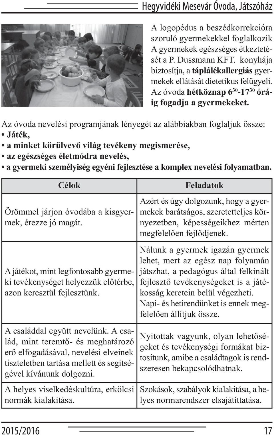 Az óvoda nevelési programjának lényegét az alábbiakban foglaljuk össze: Játék, a minket körülvevő világ tevékeny megismerése, az egészséges életmódra nevelés, a gyermeki személyiség egyéni
