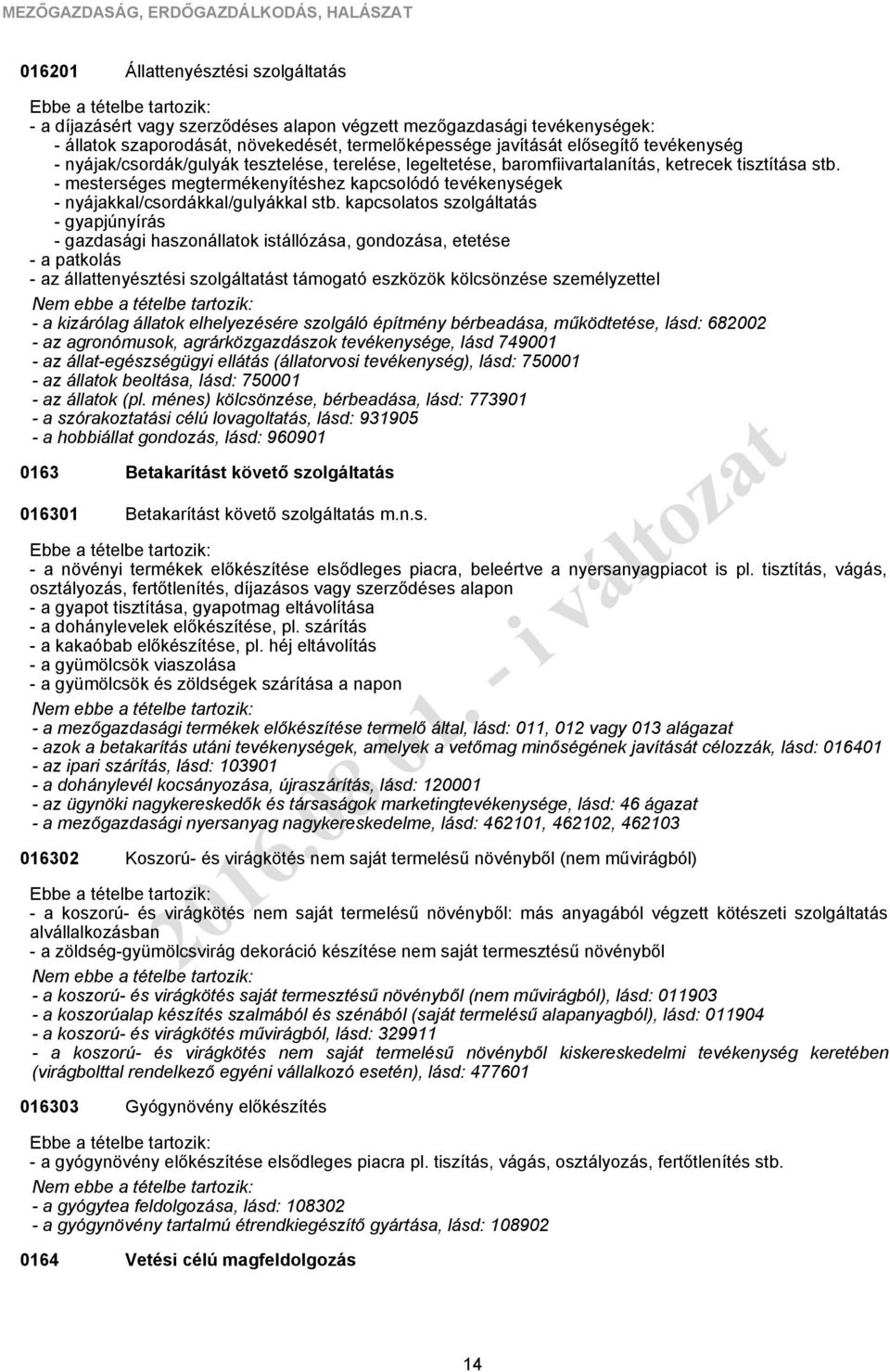 - mesterséges megtermékenyítéshez kapcsolódó tevékenységek - nyájakkal/csordákkal/gulyákkal stb.