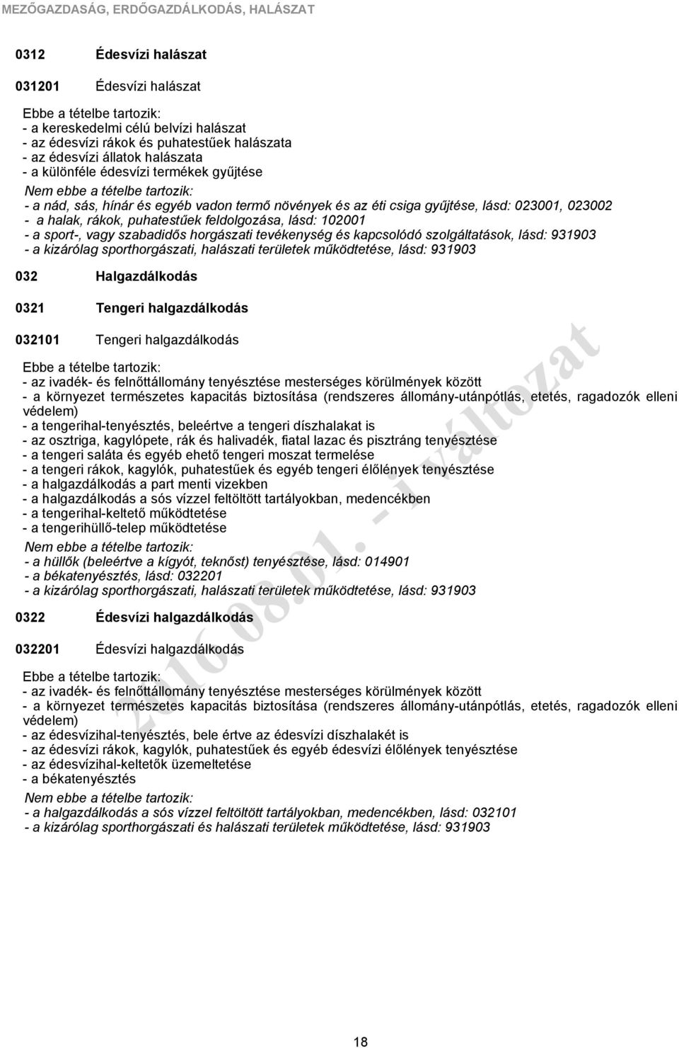 102001 - a sport-, vagy szabadidős horgászati tevékenység és kapcsolódó szolgáltatások, lásd: 931903 - a kizárólag sporthorgászati, halászati területek működtetése, lásd: 931903 032 Halgazdálkodás