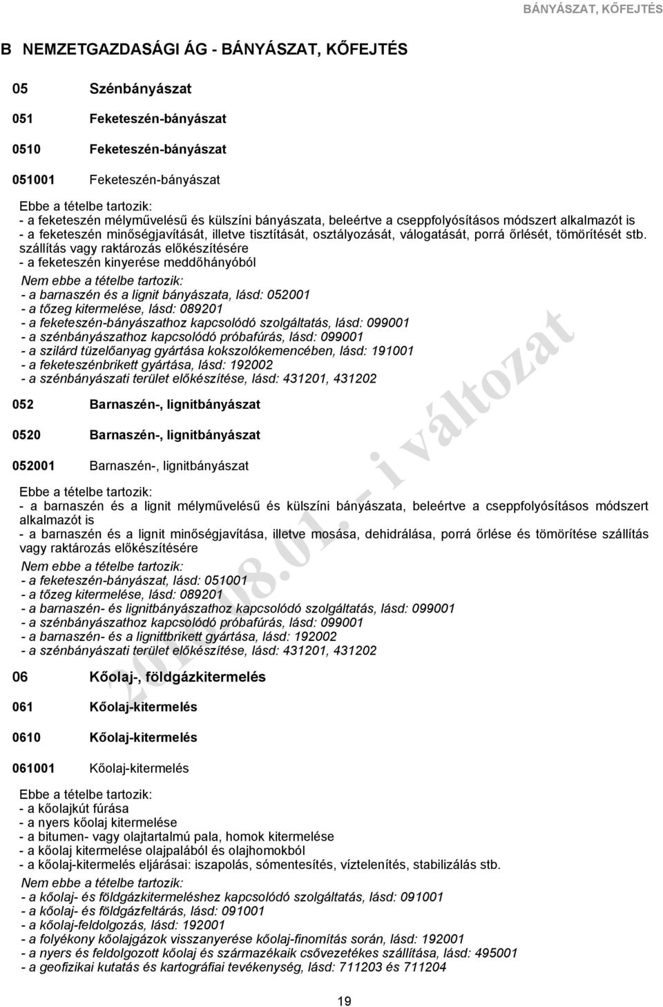 szállítás vagy raktározás előkészítésére - a feketeszén kinyerése meddőhányóból - a barnaszén és a lignit bányászata, lásd: 052001 - a tőzeg kitermelése, lásd: 089201 - a feketeszén-bányászathoz