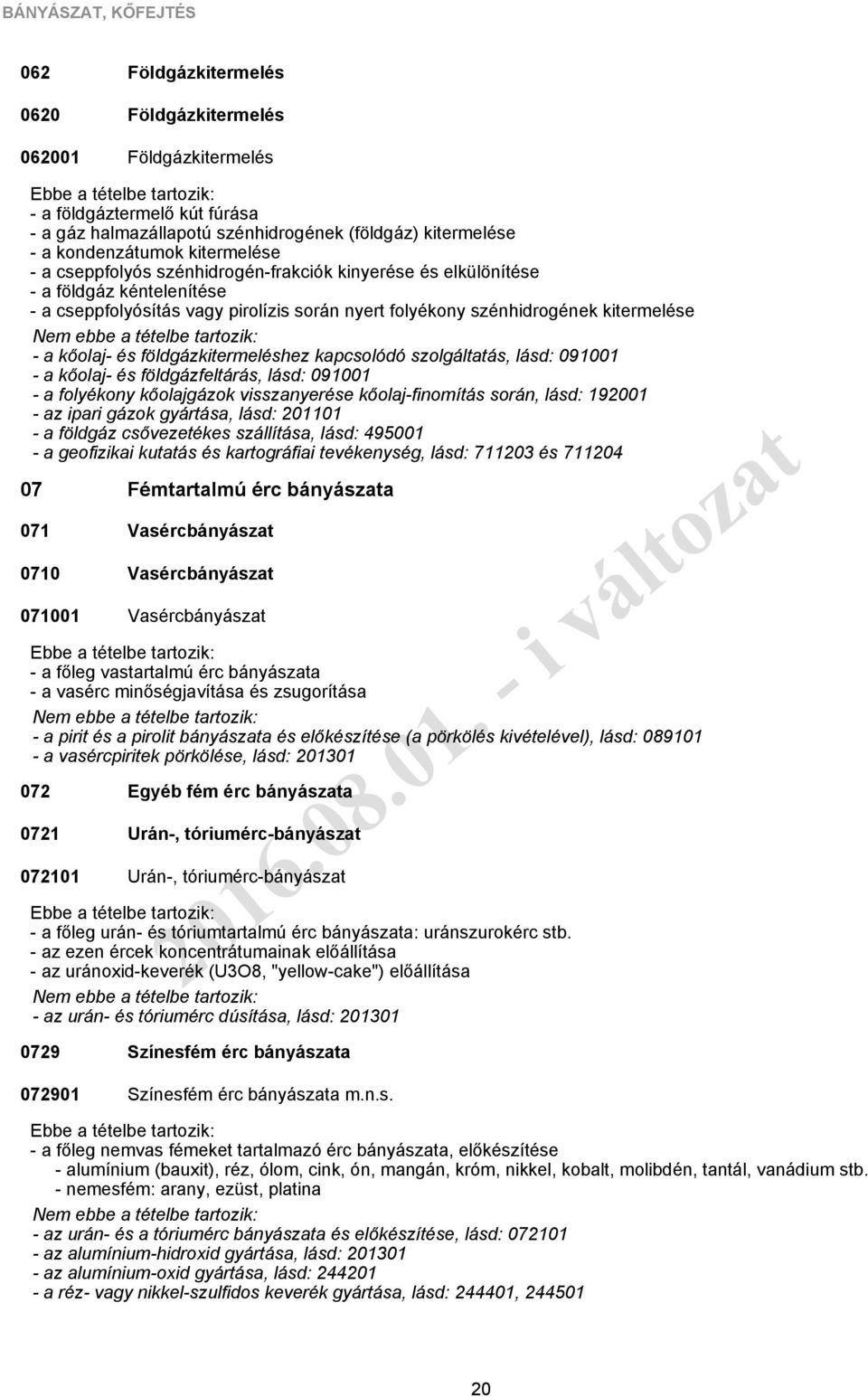 és földgázkitermeléshez kapcsolódó szolgáltatás, lásd: 091001 - a kőolaj- és földgázfeltárás, lásd: 091001 - a folyékony kőolajgázok visszanyerése kőolaj-finomítás során, lásd: 192001 - az ipari