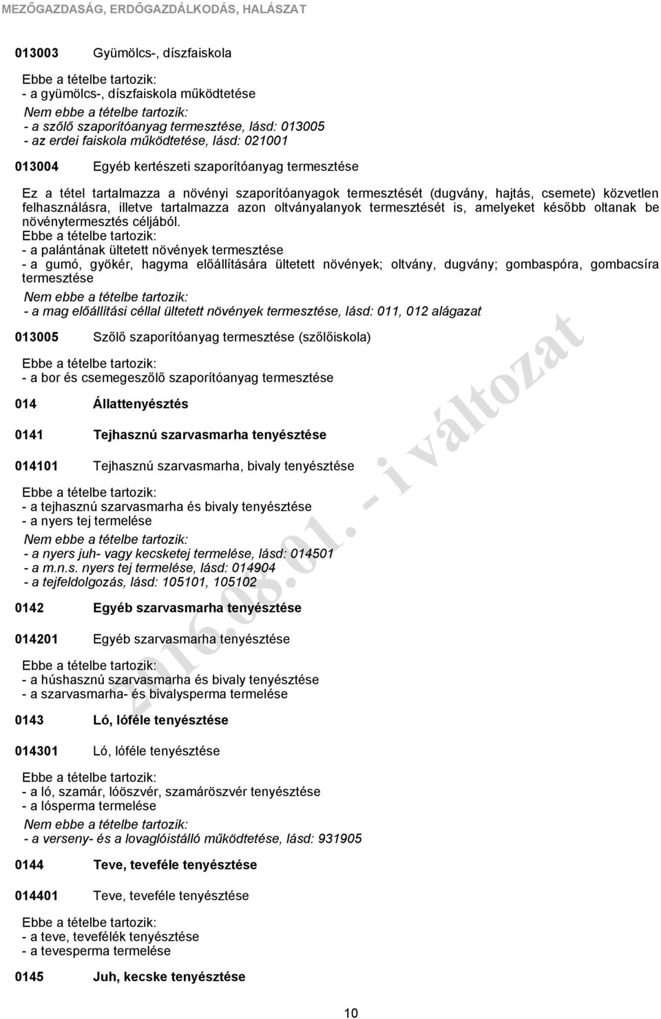 azon oltványalanyok termesztését is, amelyeket később oltanak be növénytermesztés céljából.