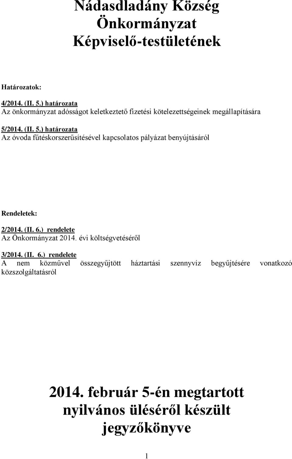 2014. (II. 5.) határozata Az óvoda fűtéskorszerűsítésével kapcsolatos pályázat benyújtásáról Rendeletek: 2/2014. (II. 6.