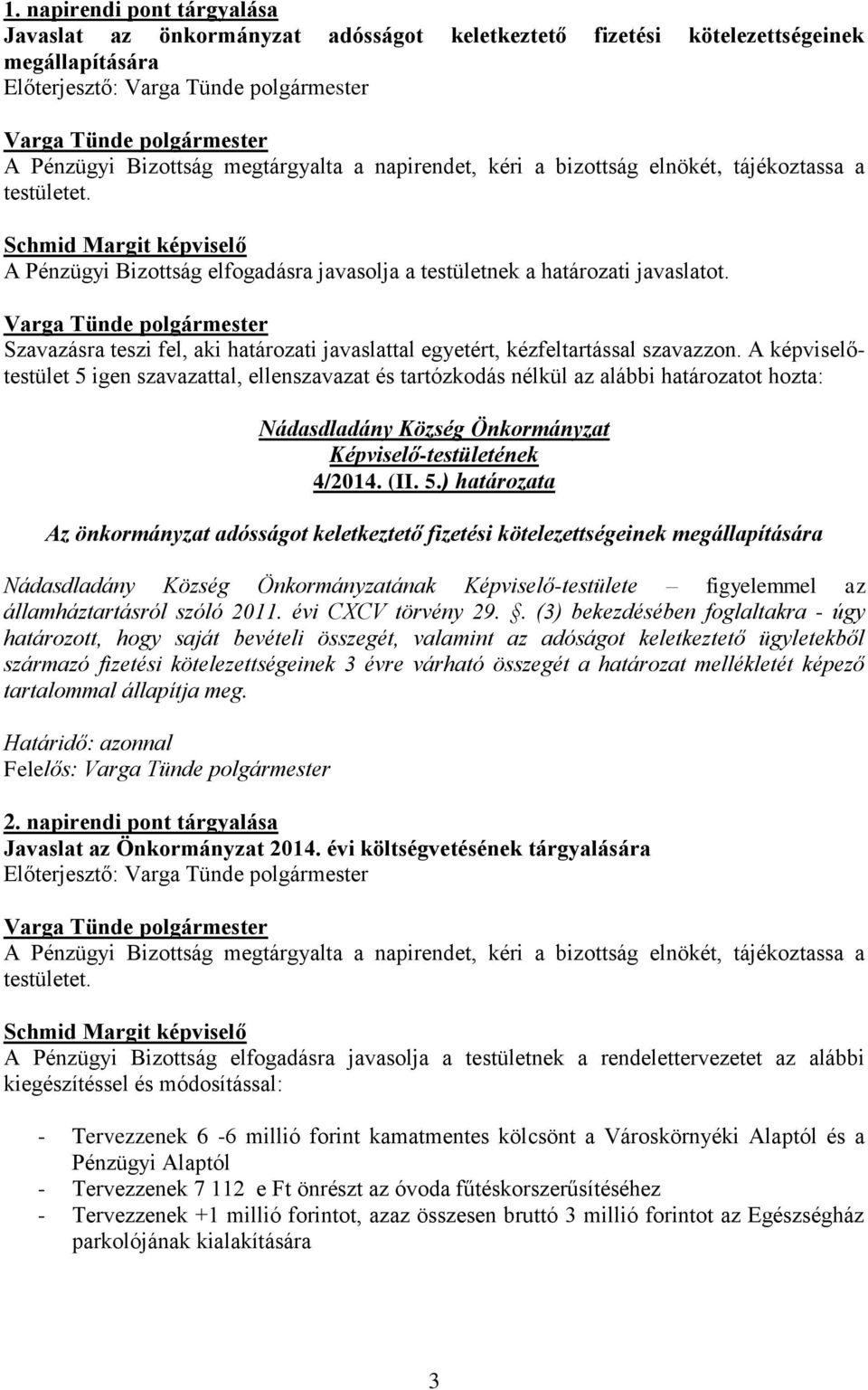 Szavazásra teszi fel, aki határozati javaslattal egyetért, kézfeltartással szavazzon. A testület 5 