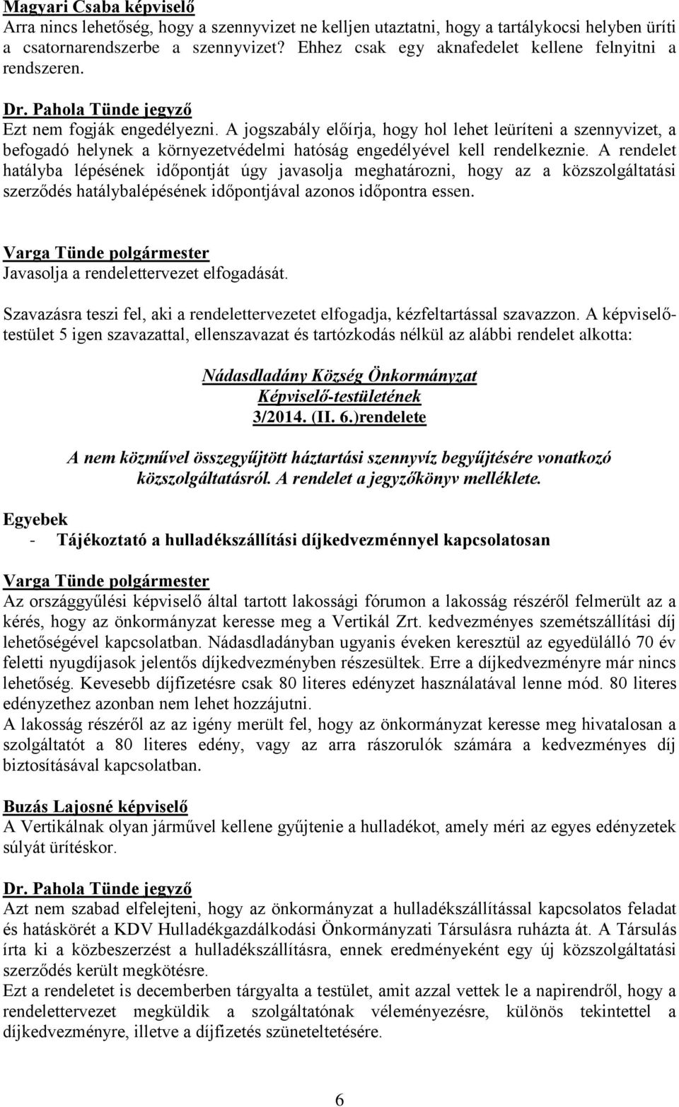 A jogszabály előírja, hogy hol lehet leüríteni a szennyvizet, a befogadó helynek a környezetvédelmi hatóság engedélyével kell rendelkeznie.
