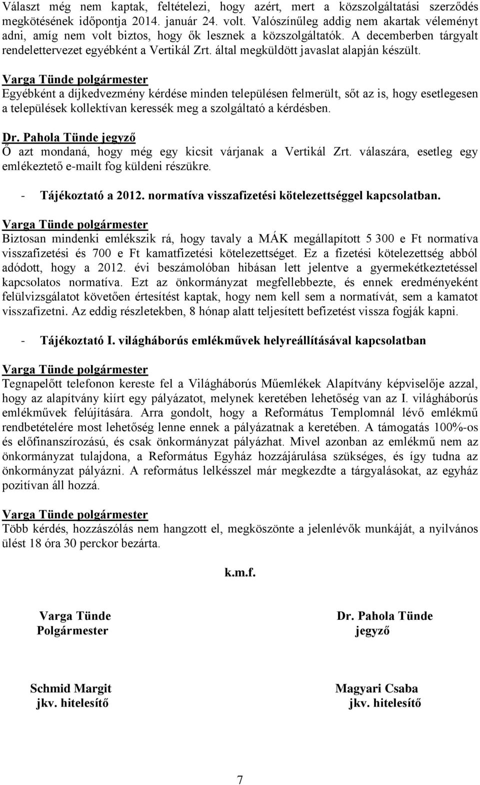 által megküldött javaslat alapján készült. Egyébként a díjkedvezmény kérdése minden településen felmerült, sőt az is, hogy esetlegesen a települések kollektívan keressék meg a szolgáltató a kérdésben.