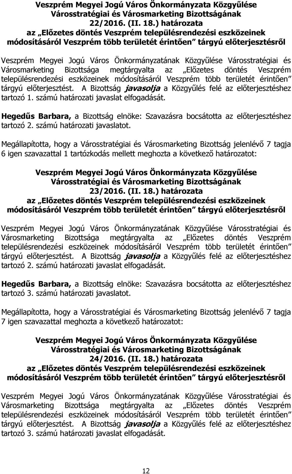 döntés Veszprém településrendezési eszközeinek módosításáról Veszprém több területét érintően tárgyú előterjesztést. A Bizottság javasolja a Közgyűlés felé az előterjesztéshez tartozó 1.