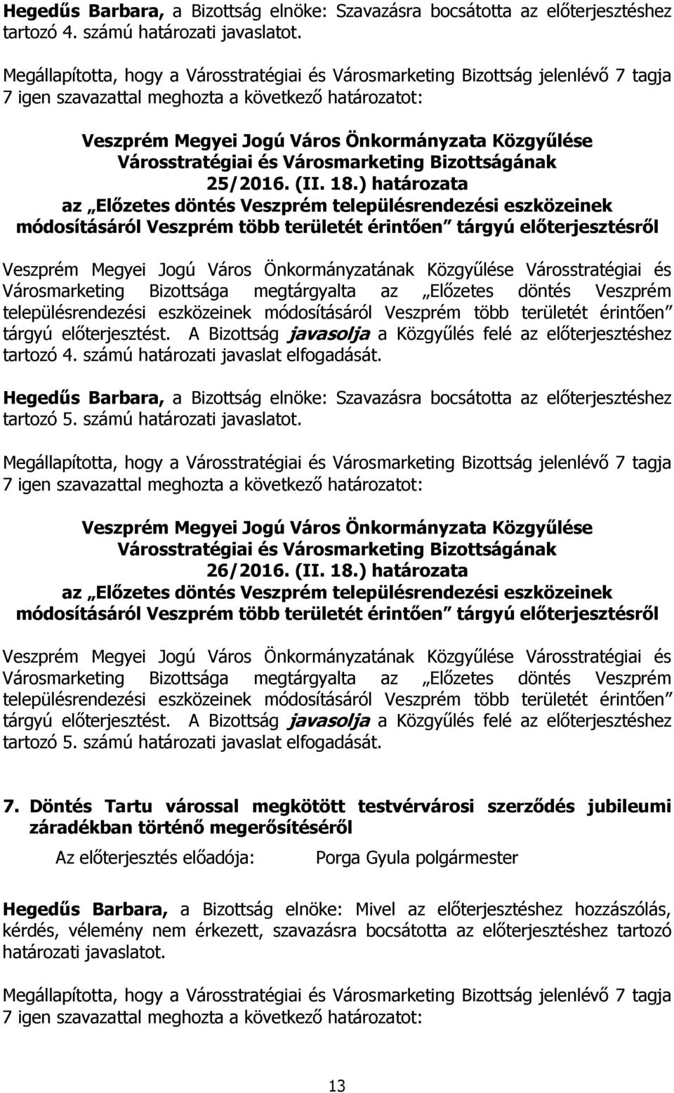 döntés Veszprém településrendezési eszközeinek módosításáról Veszprém több területét érintően tárgyú előterjesztést. A Bizottság javasolja a Közgyűlés felé az előterjesztéshez tartozó 4.