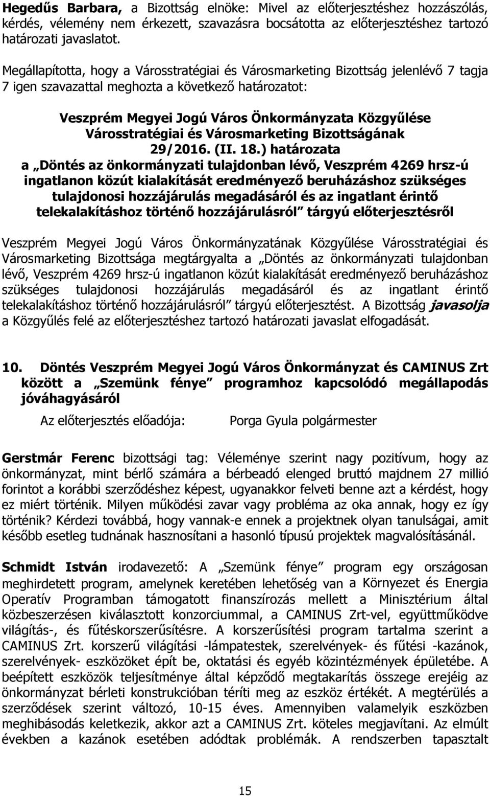 érintő telekalakításhoz történő hozzájárulásról tárgyú előterjesztésről Városmarketing Bizottsága megtárgyalta a Döntés az önkormányzati tulajdonban lévő, Veszprém 4269 hrsz-ú ingatlanon közút