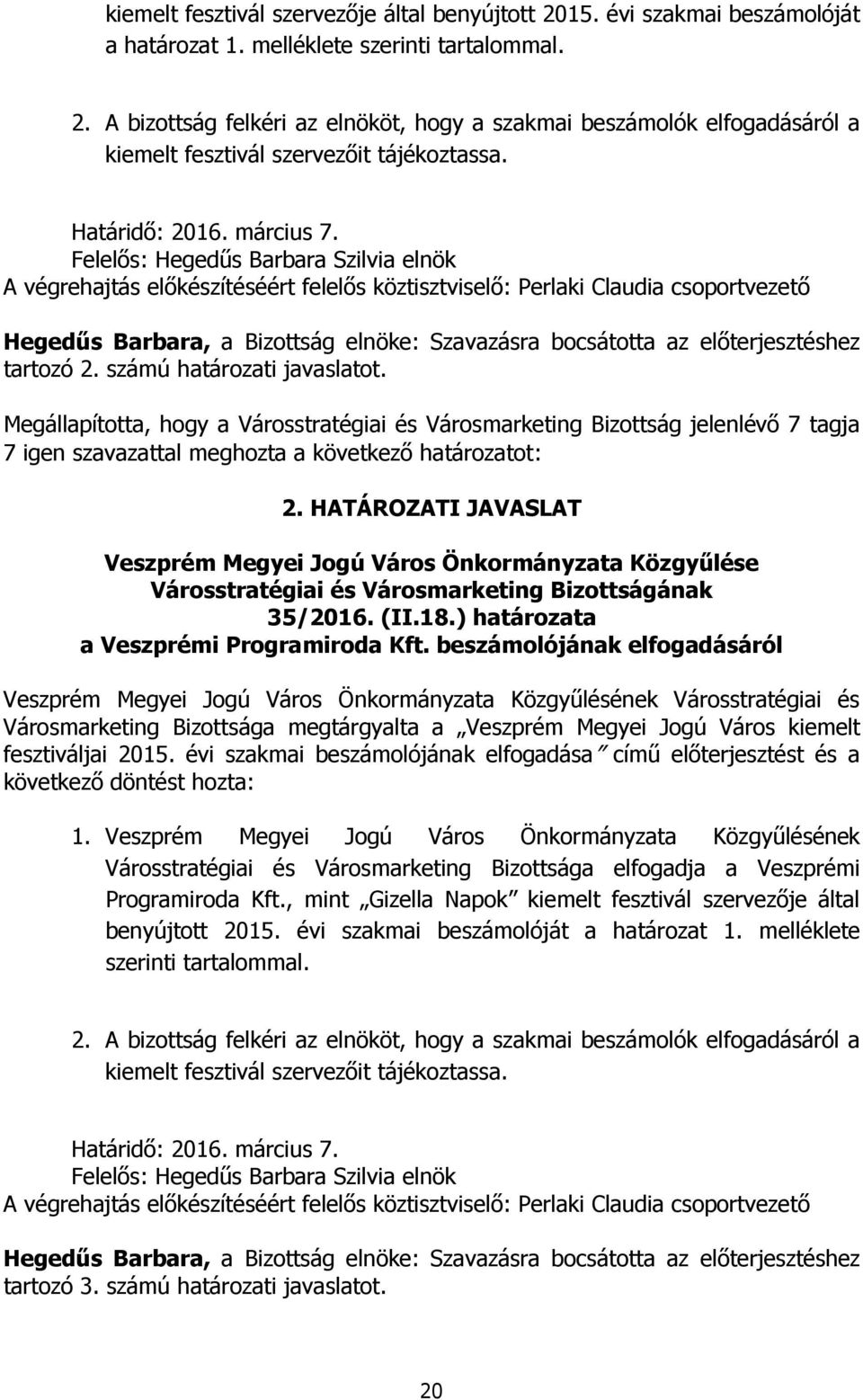 Felelős: Hegedűs Barbara Szilvia elnök A végrehajtás előkészítéséért felelős köztisztviselő: Perlaki Claudia csoportvezető Hegedűs Barbara, a Bizottság elnöke: Szavazásra bocsátotta az