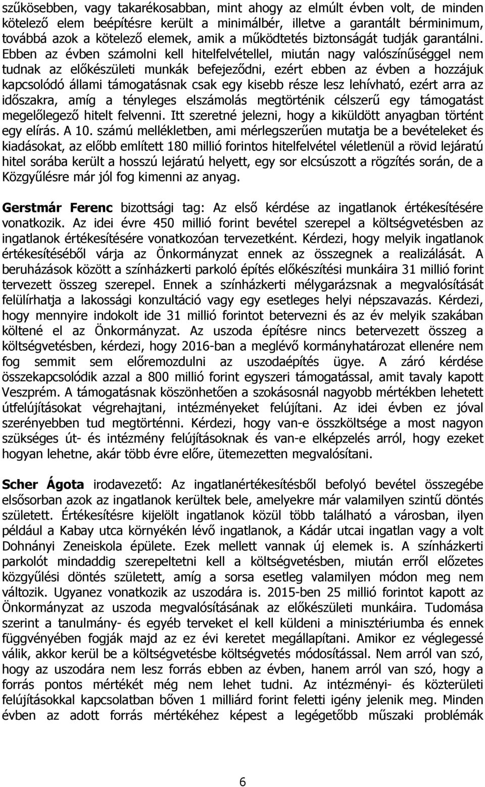 Ebben az évben számolni kell hitelfelvétellel, miután nagy valószínűséggel nem tudnak az előkészületi munkák befejeződni, ezért ebben az évben a hozzájuk kapcsolódó állami támogatásnak csak egy