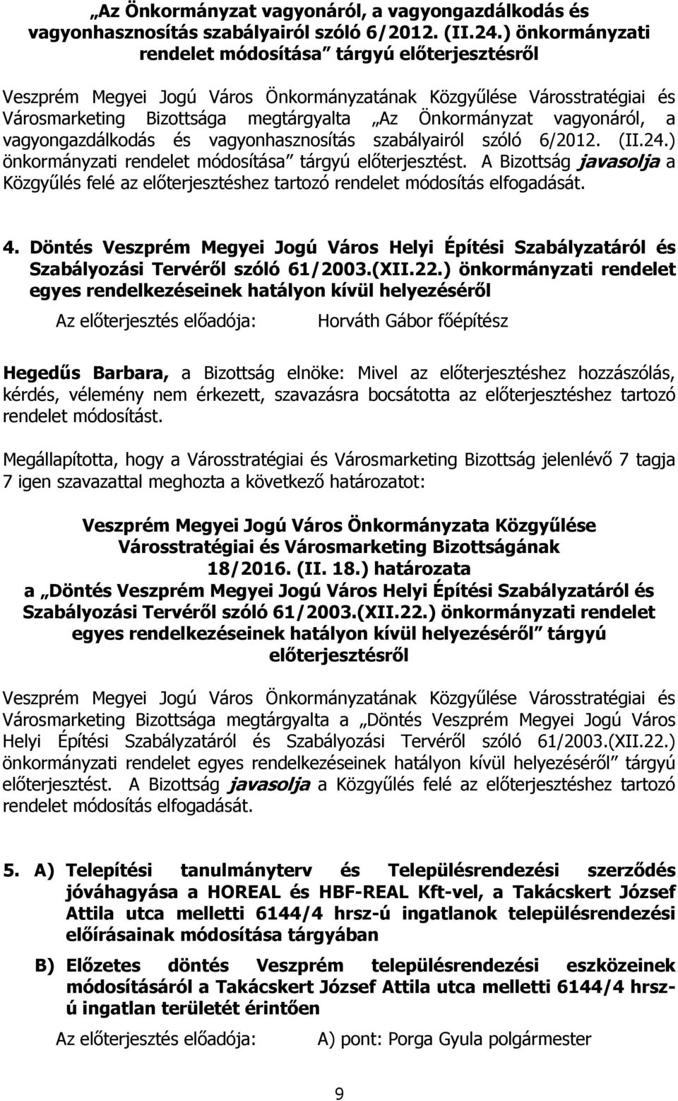 A Bizottság javasolja a Közgyűlés felé az előterjesztéshez tartozó rendelet módosítás elfogadását. 4.