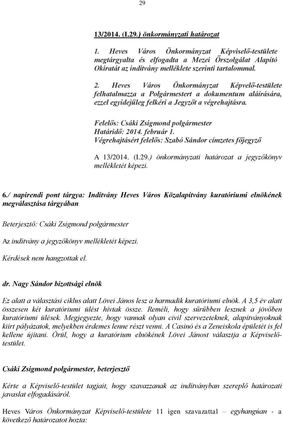 Felelős: Csáki Zsigmond polgármester Határidő: 2014. február 1. Végrehajtásért felelős: Szabó Sándor címzetes főjegyző A 13/2014. (I.29.) önkormányzati határozat a jegyzőkönyv mellékletét képezi. 6.