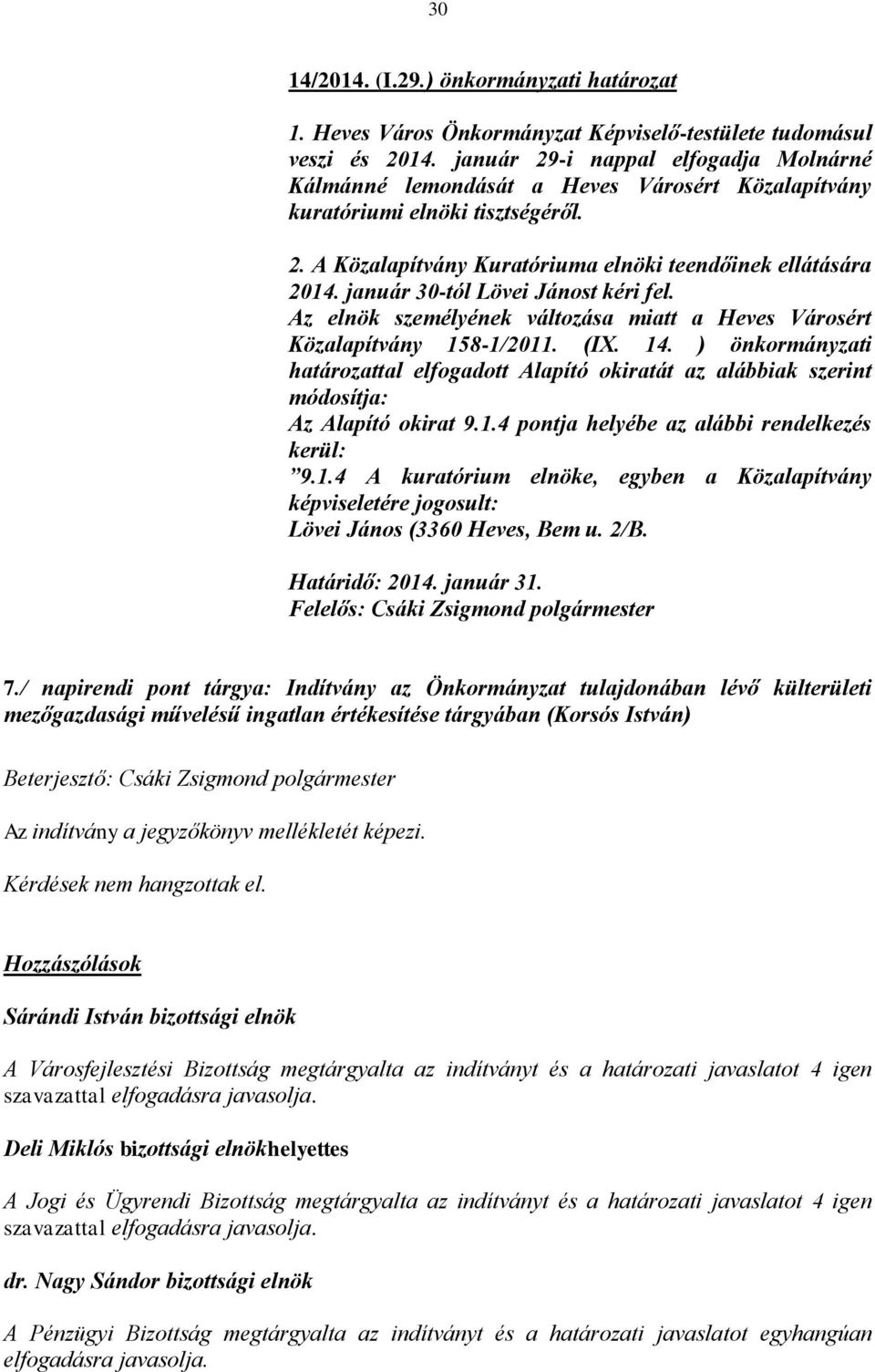 január 30-tól Lövei Jánost kéri fel. Az elnök személyének változása miatt a Heves Városért Közalapítvány 158-1/2011. (IX. 14.