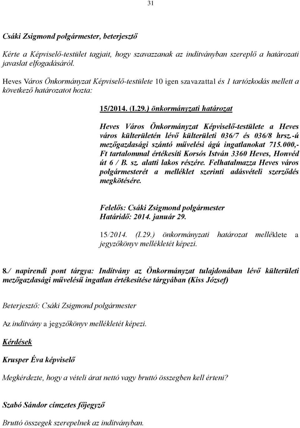 ) önkormányzati határozat Heves Város Önkormányzat Képviselő-testülete a Heves város külterületén lévő külterületi 036/7 és 036/8 hrsz.-ú mezőgazdasági szántó művelési ágú ingatlanokat 715.