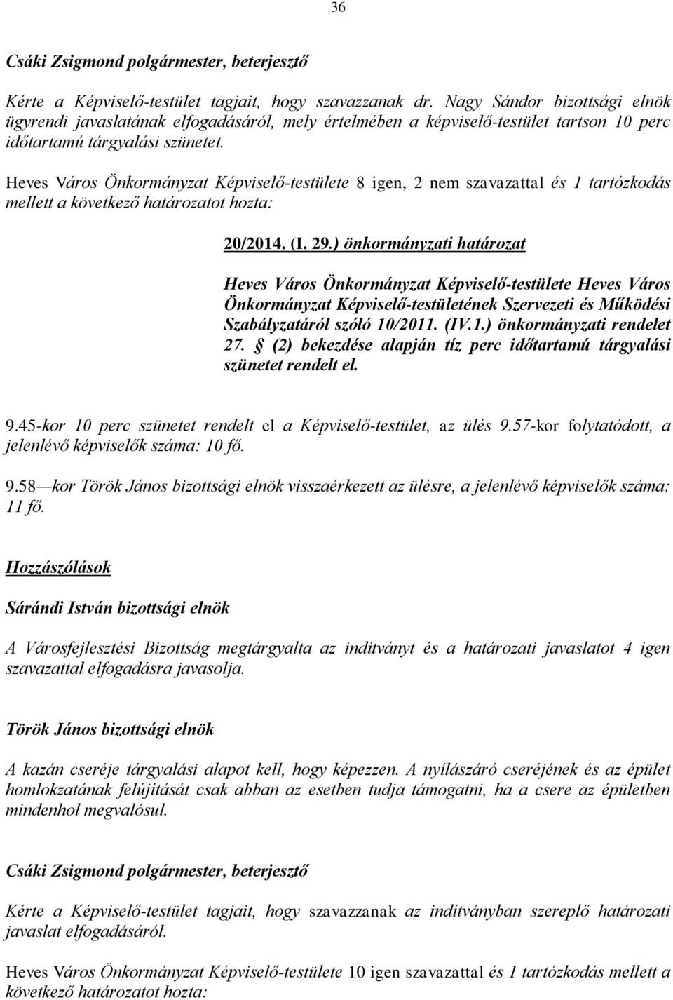 Heves Város Önkormányzat Képviselő-testülete 8 igen, 2 nem szavazattal és 1 tartózkodás mellett a következő határozatot hozta: 20/2014. (I. 29.