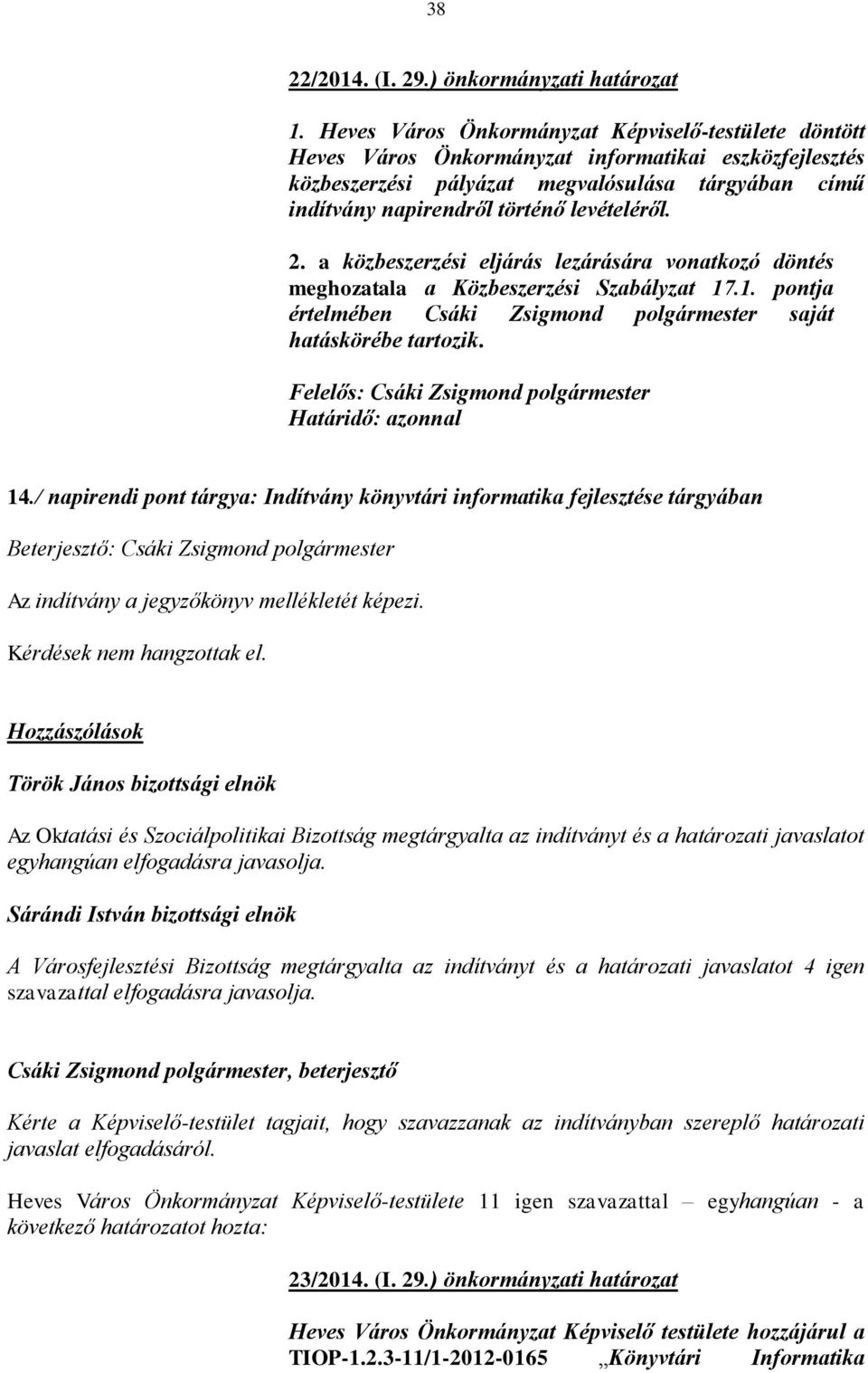 levételéről. 2. a közbeszerzési eljárás lezárására vonatkozó döntés meghozatala a Közbeszerzési Szabályzat 17.1. pontja értelmében Csáki Zsigmond polgármester saját hatáskörébe tartozik.