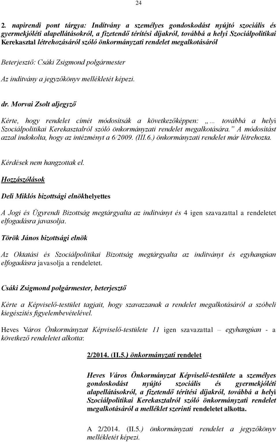 Morvai Zsolt aljegyző Kérte, hogy rendelet címét módosítsák a következőképpen: továbbá a helyi Szociálpolitikai Kerekasztalról szóló önkormányzati rendelet megalkotására.