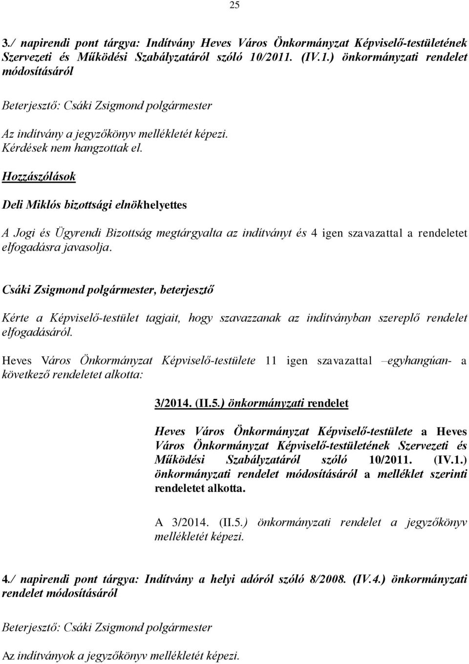 Hozzászólások Deli Miklós bizottsági elnökhelyettes A Jogi és Ügyrendi Bizottság megtárgyalta az indítványt és 4 igen szavazattal a rendeletet elfogadásra javasolja.