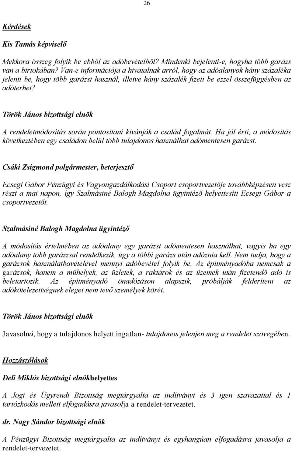 Török János bizottsági elnök A rendeletmódosítás során pontosítani kívánják a család fogalmát. Ha jól érti, a módosítás következtében egy családon belül több tulajdonos használhat adómentesen garázst.