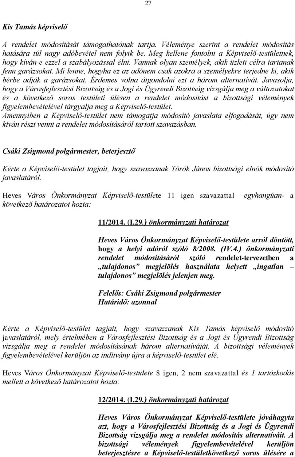 Mi lenne, hogyha ez az adónem csak azokra a személyekre terjedne ki, akik bérbe adják a garázsokat. Érdemes volna átgondolni ezt a három alternatívát.