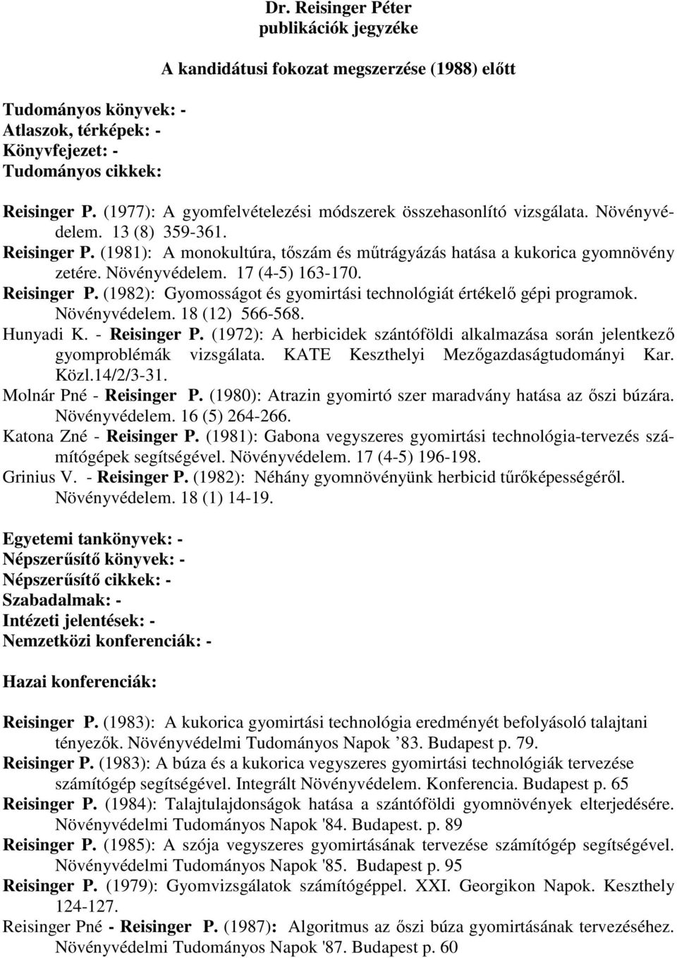 Növényvédelem. 17 (4-5) 163-170. Reisinger P. (1982): Gyomosságot és gyomirtási technológiát értékelı gépi programok. Növényvédelem. 18 (12) 566-568. Hunyadi K. - Reisinger P.