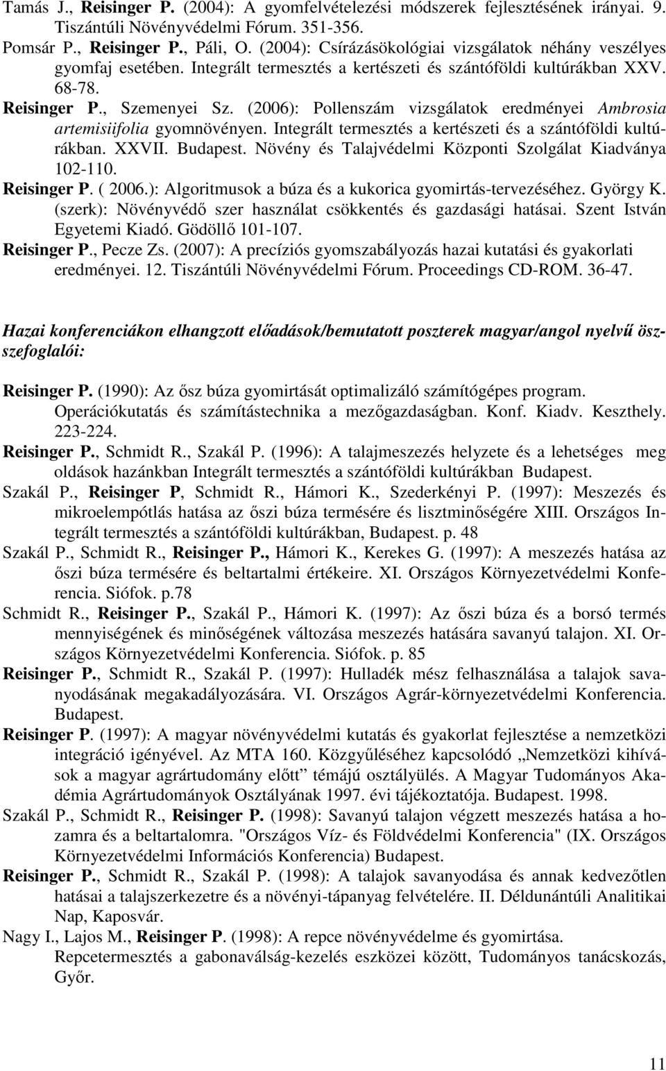 (2006): Pollenszám vizsgálatok eredményei Ambrosia artemisiifolia gyomnövényen. Integrált termesztés a kertészeti és a szántóföldi kultúrákban. XXVII. Budapest.