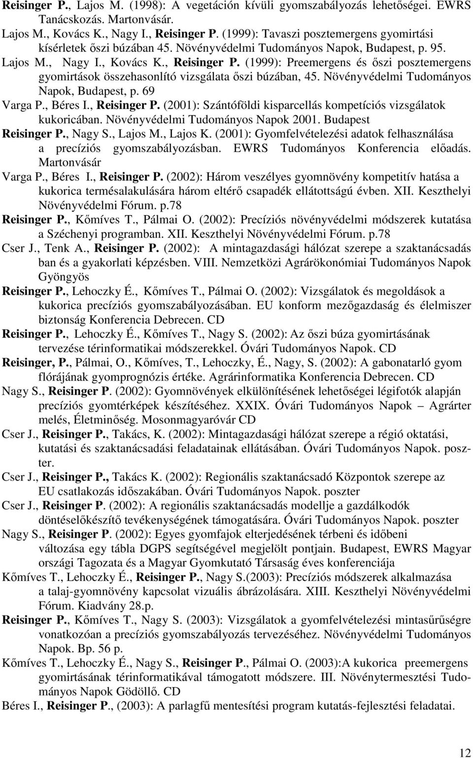 (1999): Preemergens és ıszi posztemergens gyomirtások összehasonlító vizsgálata ıszi búzában, 45. Növényvédelmi Tudományos Napok, Budapest, p. 69 Varga P., Béres I., Reisinger P.
