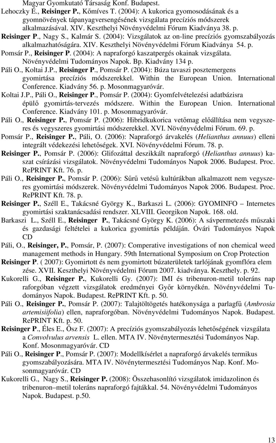 , Kalmár S. (2004): Vizsgálatok az on-line precíziós gyomszabályozás alkalmazhatóságára. XIV. Keszthelyi Növényvédelmi Fórum Kiadványa 54. p. Pomsár P., Reisinger P.
