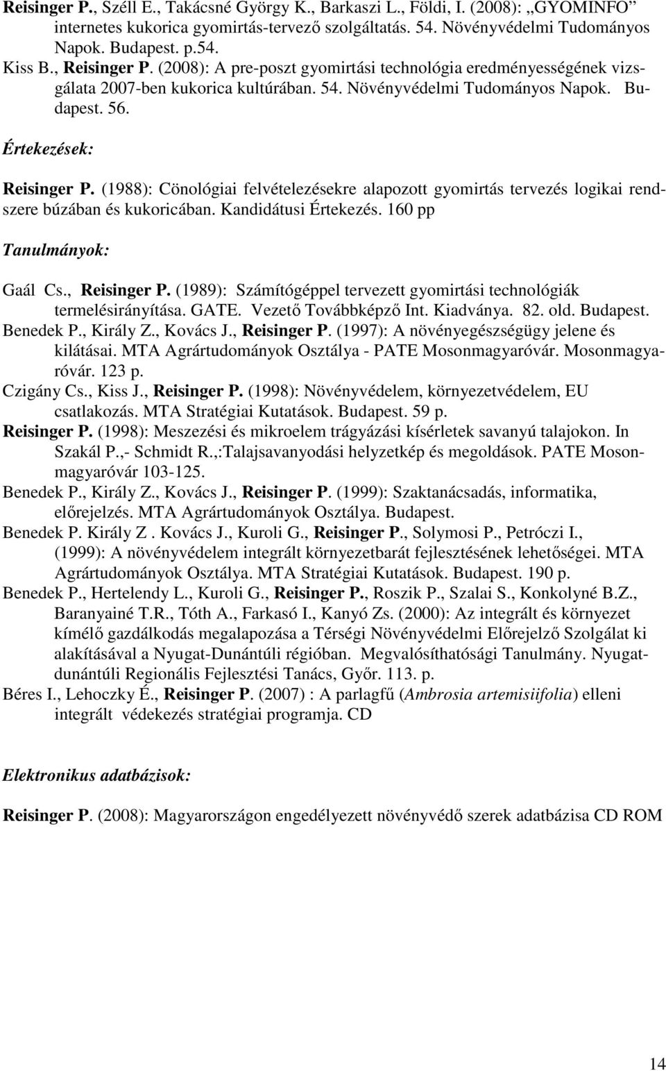(1988): Cönológiai felvételezésekre alapozott gyomirtás tervezés logikai rendszere búzában és kukoricában. Kandidátusi Értekezés. 160 pp Tanulmányok: Gaál Cs., Reisinger P.