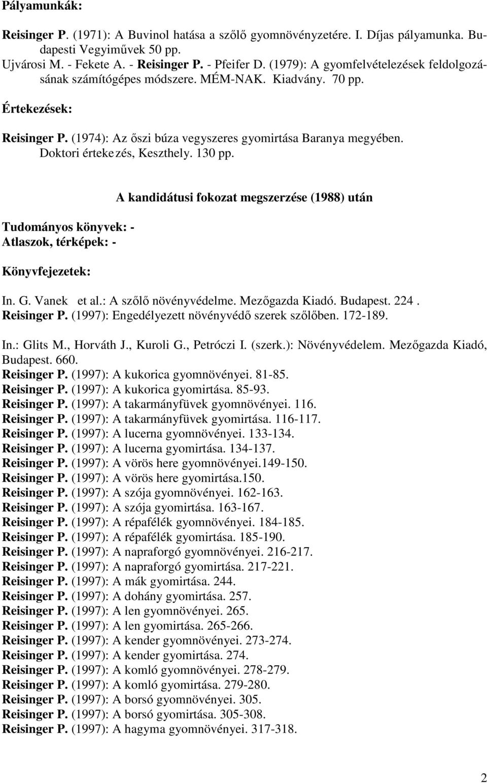 Doktori érteke zés, Keszthely. 130 pp. Tudományos könyvek: - Atlaszok, térképek: - Könyvfejezetek: A kandidátusi fokozat megszerzése (1988) után In. G. Vanek et al.: A szılı növényvédelme.