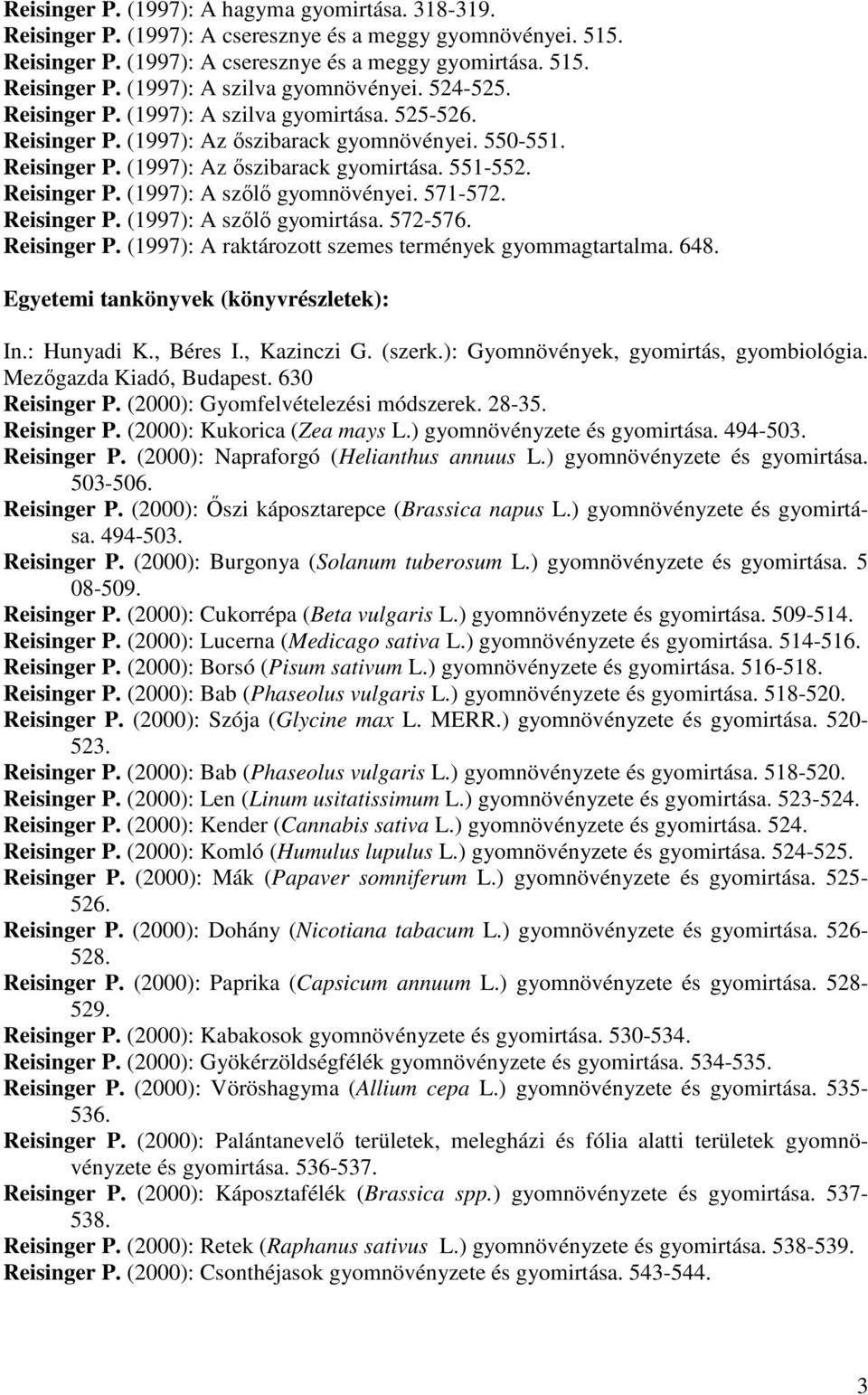 571-572. Reisinger P. (1997): A szılı gyomirtása. 572-576. Reisinger P. (1997): A raktározott szemes termények gyommagtartalma. 648. Egyetemi tankönyvek (könyvrészletek): In.: Hunyadi K., Béres I.