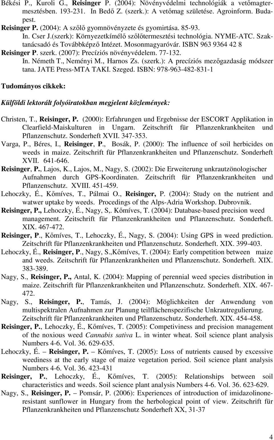 (2007): Precíziós növényvédelem. 77-132. In. Németh T., Neményi M., Harnos Zs. (szerk.): A precíziós mezıgazdaság módszer tana. JATE Press-MTA TAKI. Szeged.