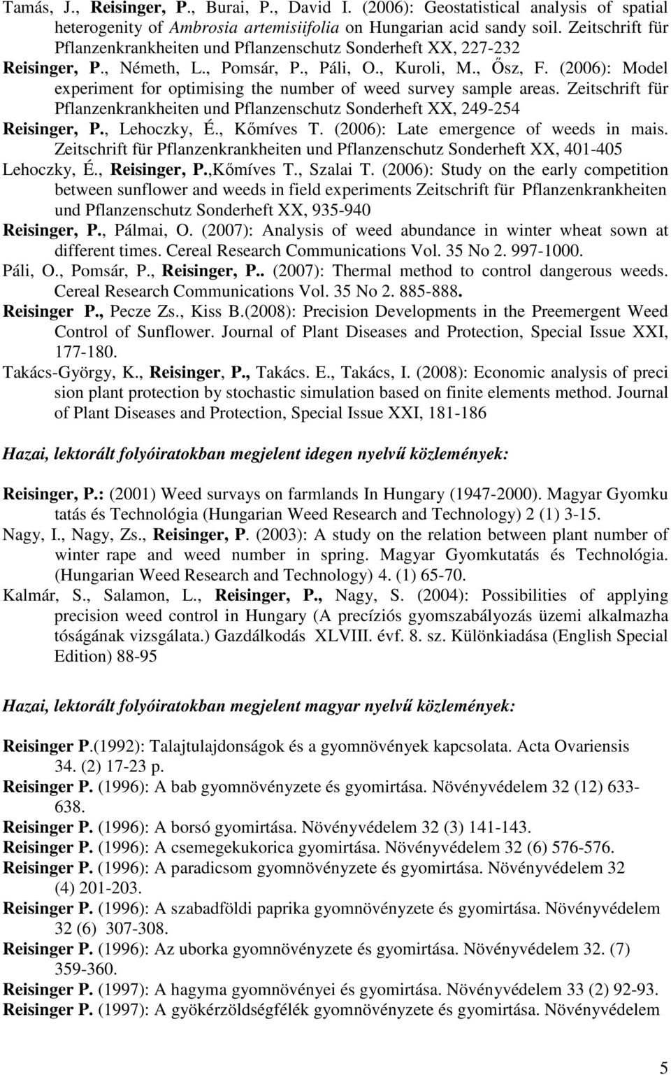 (2006): Model experiment for optimising the number of weed survey sample areas. Zeitschrift für Pflanzenkrankheiten und Pflanzenschutz Sonderheft XX, 249-254 Reisinger, P., Lehoczky, É., Kımíves T.