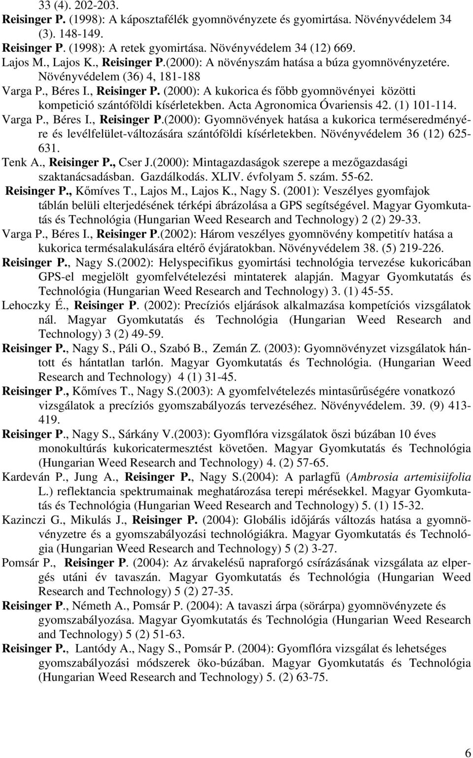 Acta Agronomica Óvariensis 42. (1) 101-114. Varga P., Béres I., Reisinger P.(2000): Gyomnövények hatása a kukorica terméseredményére és levélfelület-változására szántóföldi kísérletekben.