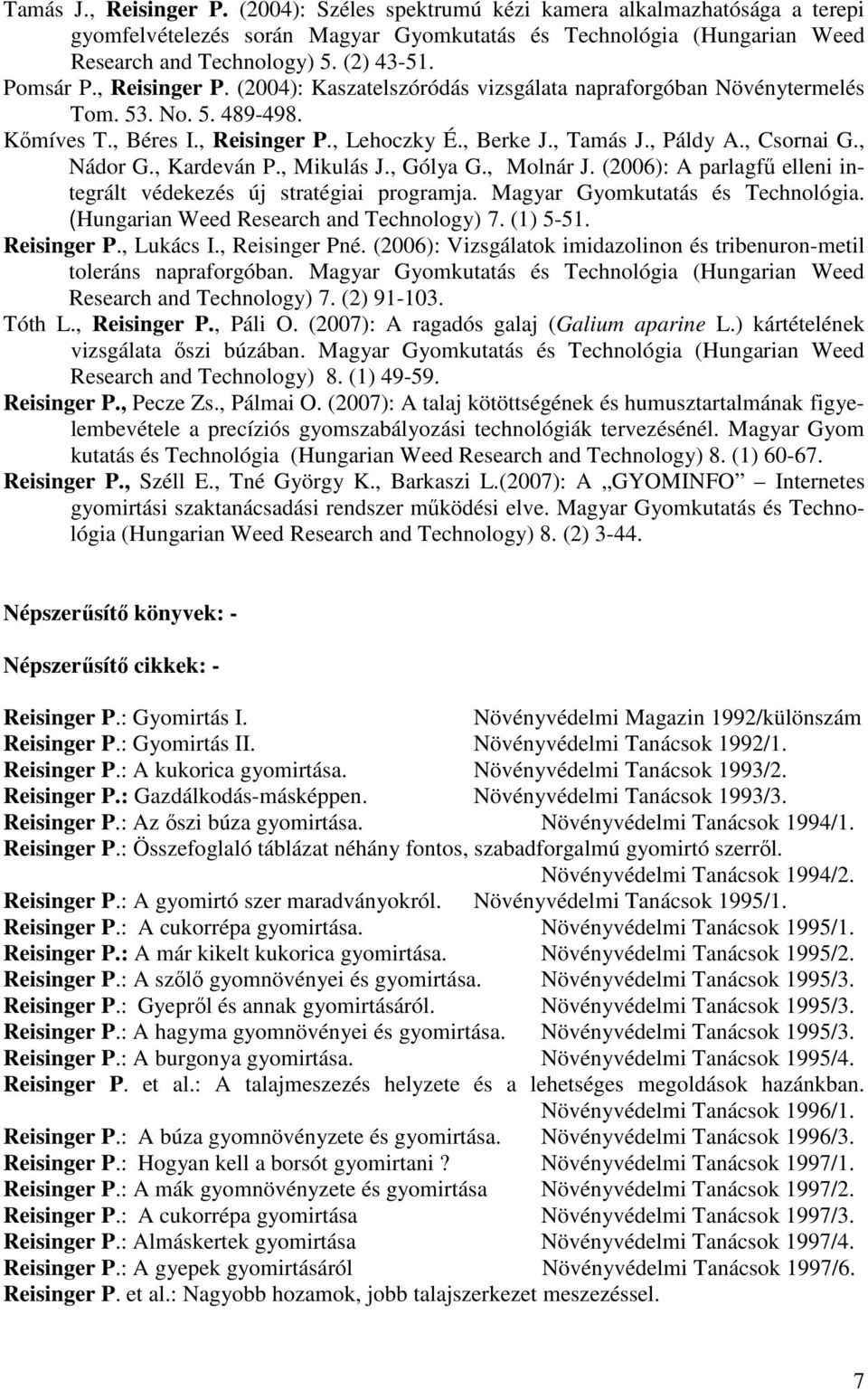 , Csornai G., Nádor G., Kardeván P., Mikulás J., Gólya G., Molnár J. (2006): A parlagfő elleni integrált védekezés új stratégiai programja. Magyar Gyomkutatás és Technológia.