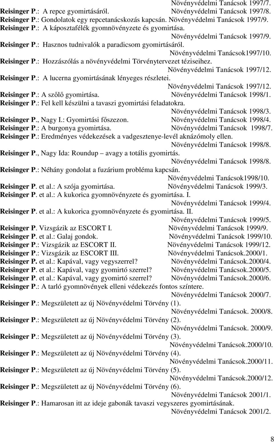 Növényvédelmi Tanácsok 1997/12. Reisinger P.: A lucerna gyomirtásának lényeges részletei. Növényvédelmi Tanácsok 1997/12. Reisinger P.: A szılı gyomirtása. Növényvédelmi Tanácsok 1998/1. Reisinger P.: Fel kell készülni a tavaszi gyomirtási feladatokra.