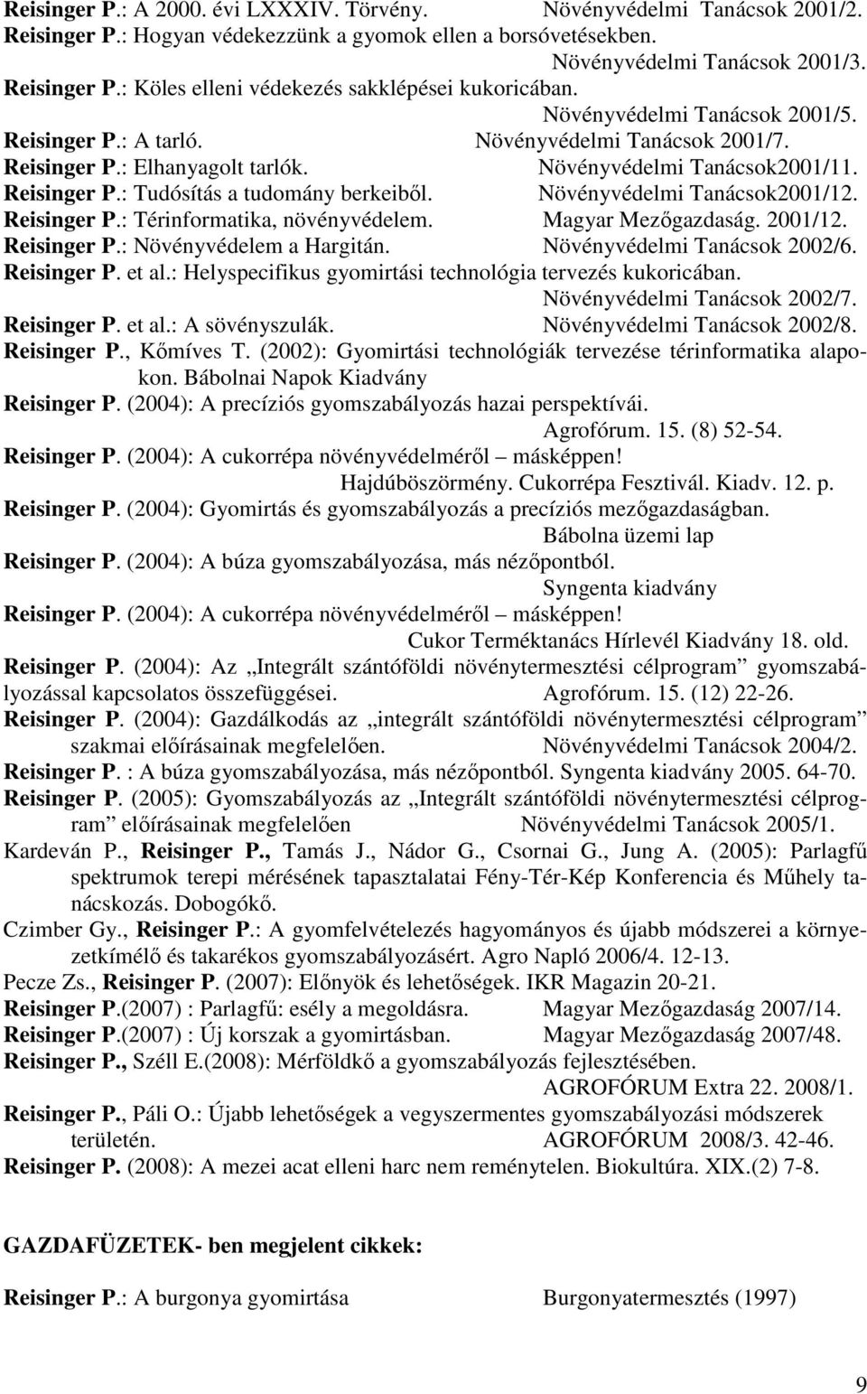 Növényvédelmi Tanácsok2001/12. Reisinger P.: Térinformatika, növényvédelem. Magyar Mezıgazdaság. 2001/12. Reisinger P.: Növényvédelem a Hargitán. Növényvédelmi Tanácsok 2002/6. Reisinger P. et al.